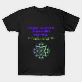 Religion is a belief to someone's else's experience, spirituality is having your own experience T-Shirt